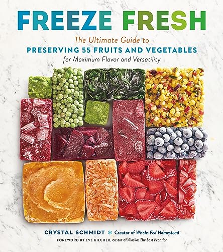 Freeze Fresh: The Ultimate Guide To Preserving 55 Fruits And Vegetables For Maximum Flavor And Versatility