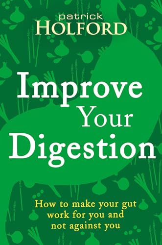 Improve Your Digestion: How To Make Your Gut Work For You And Not Against You
