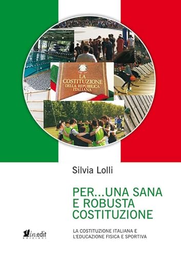 Per... Una Sana E Robusta Costituzione. La Costituzione Italiana E L'Educazione Fisica E Sportiva. Nuova Ediz.