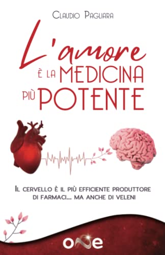 L'Amore È La Medicina Più Potente: Il Cervello È Il Più Efficiente Produttore Di Farmaci… Ma Anche Di Veleni