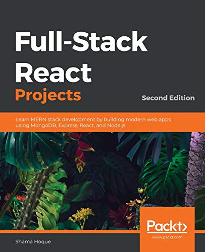 Full-Stack React Projects - Second Edition: Learn Mern Stack Development By Building Modern Web Apps Using Mongodb, Express, React, And Node.Js