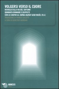 Volgersi Verso Il Cuore. Risveglio Alla Via Del Sufismo. Quaranta Domande E Risposte
