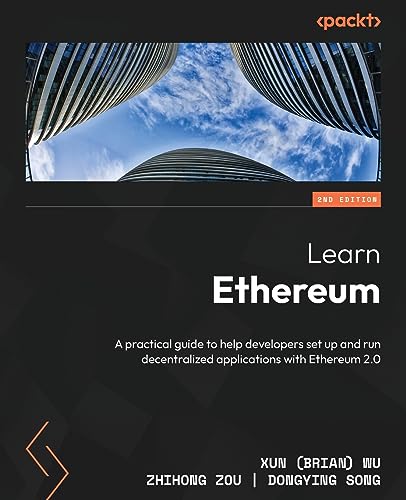 Learn Ethereum - Second Edition: A Practical Guide To Help Developers Set Up And Run Decentralized Applications With Ethereum 2.0