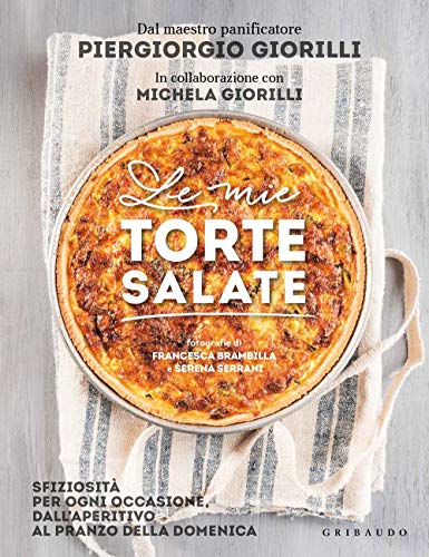 Le Mie Torte Salate. Sfiziosità Per Ogni Occasione, Dall'Aperitivo Al Pranzo Della Domenica