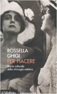 Per Piacere. Storia Culturale Della Chirurgia Estetica