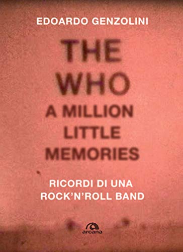 The Who. A Million Little Memories: Ricordi Di Una Rock'N'Roll Band