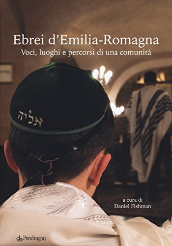Ebrei D'Emilia-Romagna. Voci, Luoghi E Percorsi Di Una Comunità