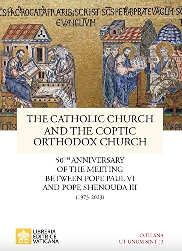 The Catholic Church And The Coptic Orthodox Church. 50Th Anniversary Of The Meeting Between Pope Paul Vi And Pope Shenouda Iii (1973-2023)