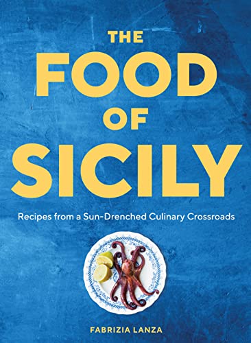 The Food Of Sicily: Recipes From A Sun-Drenched Culinary Crossroads