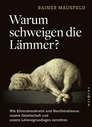 Warum Schweigen Die Lämmer? - Taschenbuchausgabe: Wie Elitendemokratie Und Neoliberalismus Unsere Gesellschaft Und Unsere Lebensgrundlagen Zerstören