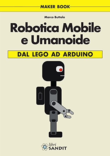 Robotica Mobile E Umanoide. Dal Lego Ad Arduino
