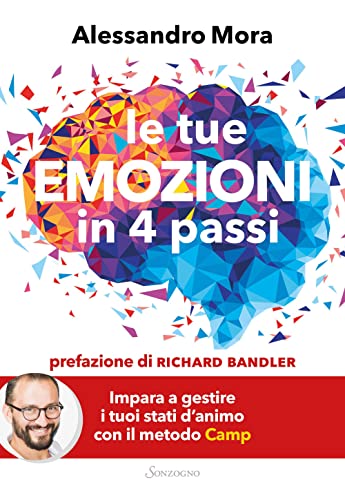 Le Tue Emozioni In 4 Passi. Impara A Gestire I Tuoi Stati D'Animo Con Il Metodo Camp