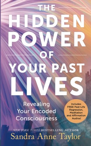 The Hidden Power Of Your Past Lives: Revealing Your Encoded Consciousness