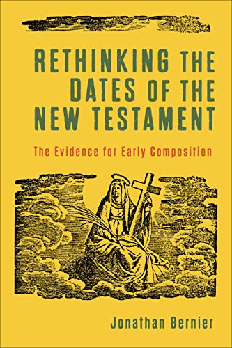 Rethinking The Dates Of The New Testament: The Evidence For Early Composition