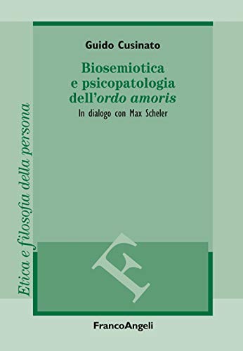 Biosemiotica E Psicopatologia Dell'«Ordo Amoris». In Dialogo Con Max Scheler