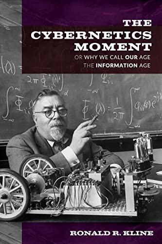 The Cybernetics Moment: Or Why We Call Our Age The Information Age