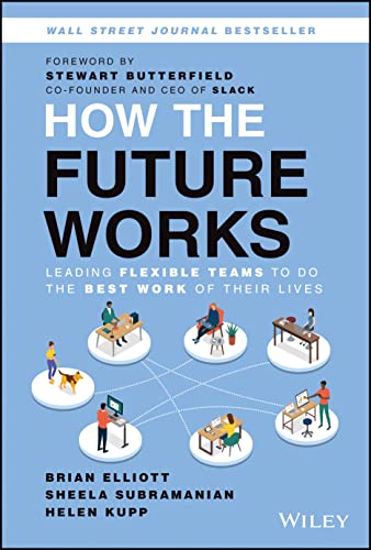 How The Future Works: Leading Flexible Teams To Do The Best Work Of Their Lives