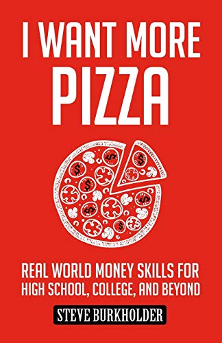 I Want More Pizza: Real World Money Skills For High School, College, And Beyond: 1