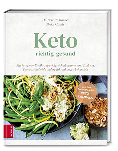 Keto - Richtig Gesund: Mit Ketogener Ernährung Erfolgreich Abnehmen Und Diabetes, Demenz Und Viele Andere Erkrankungen Behandeln