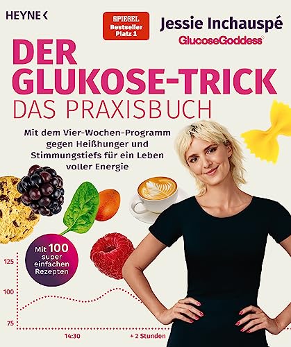 Der Glukose-Trick - Das Praxisbuch: Mit Dem Vier-Wochen-Programm Gegen Heißhunger Und Stimmungstiefs Für Ein Leben Voller Energie - Mit 100 Super Einf