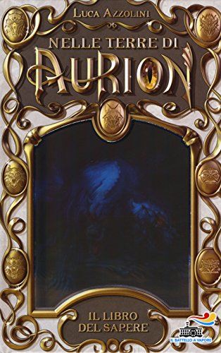 Il Libro Del Sapere. Nelle Terre Di Aurion (Vol. 1)