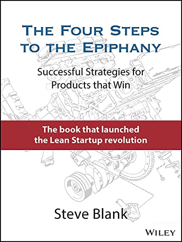 The Four Steps To The Epiphany: Successful Strategies For Products That Win