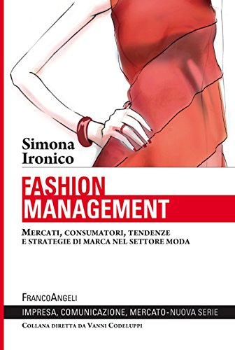 Fashion Management. Mercati, Consumatori, Tendenze E Strategie Di Marca Nel Settore Moda