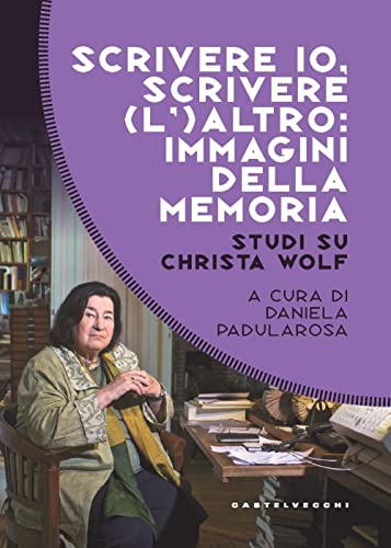 Scrivere Io, Scrivere (L') Altro: Immagini Della Memoria. Studi Su Christa Wolf