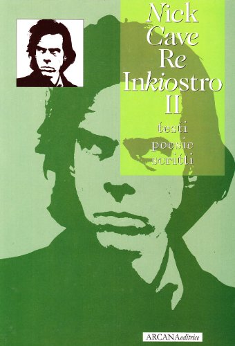 Nick Cave. Re Inkiostro. Testi, Poesie, Scritti (Vol. 2)