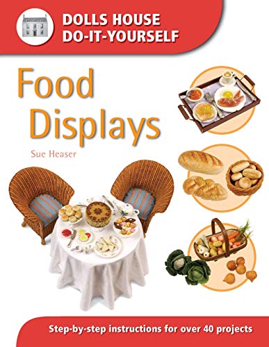 Food Displays: Step-By-Step Instructions For 40 Projects (Dolls' House Do-It-Yourself): Step-By-Step Instructions For More Than 40 Projects