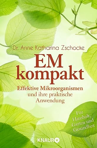 Em Kompakt: Effektive Mikroorganismen Und Ihre Praktische Anwendung
