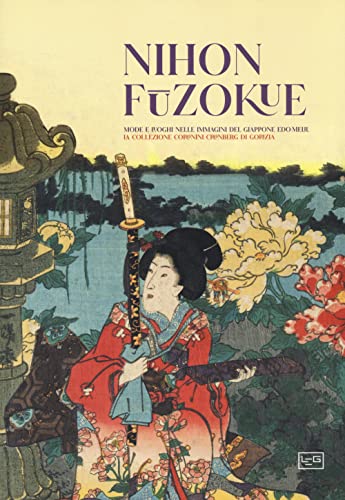 Nihon Fuzokue. Mode E Luoghi Nelle Immagini Del Giappone Edo-Meiji. La Collezione Coronini Cronberg Di Gorizia