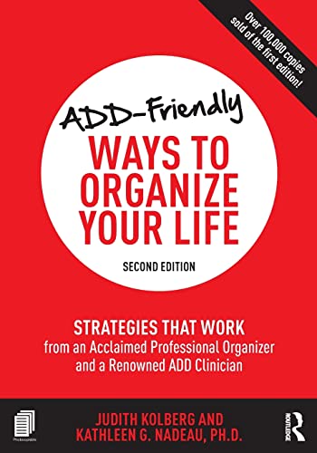 Add-Friendly Ways To Organize Your Life: Strategies That Work From An Acclaimed Professional Organizer And A Renowned Add Clinician