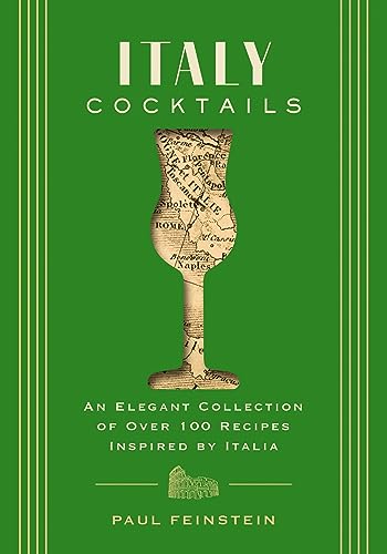 Italy Cocktails: An Elegant Collection Of Over 100 Recipes Inspired By Italia