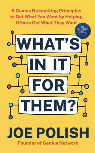 What'S In It For Them?: 9 Genius Networking Principles To Get What You Want By Helping Others Get What They Want