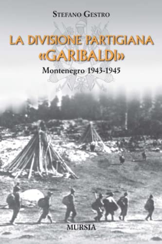 La Divisione Partigiana «Garibaldi»: Montenegro 1943-1945