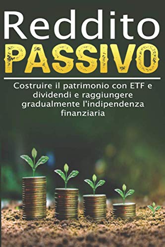 Reddito Passivo I Costruire Il Patrimonio Con Etf E Dividendi E Raggiungere Gradualmente L'Indipendenza Finanziaria: I Guadagnare Denaro Con Le Azioni