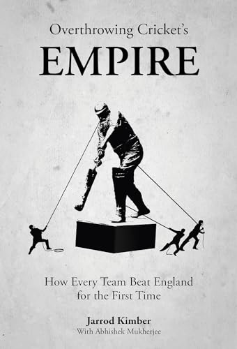 Overthrowing Cricket'S Empire: How Every Team Beat England For The First Time