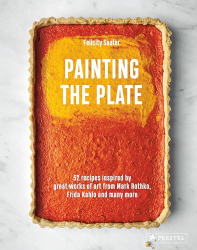 Painting The Plate: 52 Recipes Inspired By Great Works Of Art From Mark Rothko, Frida Kahlo, And Many More