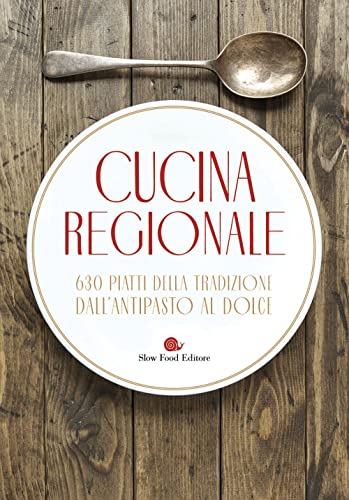 Cucina Regionale. 630 Piatti Della Tradizione. Dall'Antipasto Al Dolce