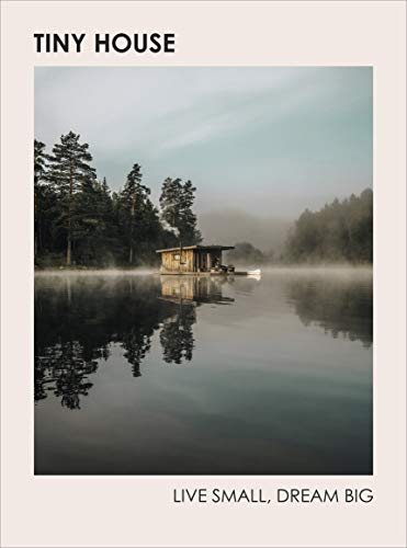 Tiny House: Live Small, Dream Big [Lingua Inglese]