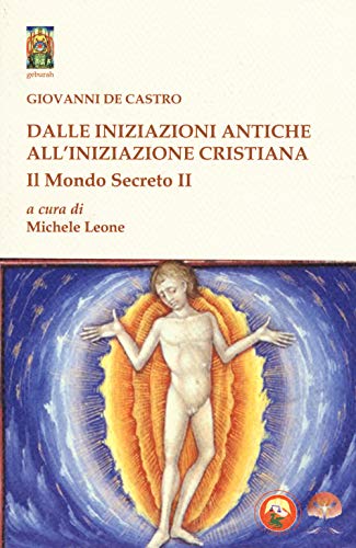 Il Mondo Secreto. Dalle Iniziazioni Antiche All'Iniziazione Cristiana (Vol. 2)