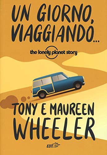 Un Giorno, Viaggiando... The Lonely Planet Story. Nuova Ediz.
