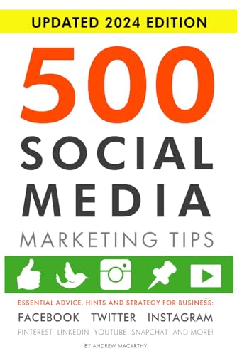 500 Social Media Marketing Tips: Essential Advice, Hints And Strategy For Business: Facebook, Twitter, Instagram, Pinterest, Linkedin, Youtube, Snapch