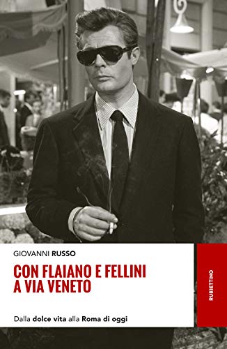 Con Flaiano E Fellini A Via Veneto. Dalla «Dolce Vita» Alla Roma Di Oggi