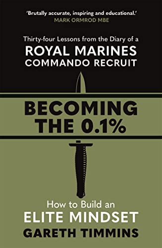 Becoming The 0.1%: Thirty-Four Lessons From The Diary Of A Royal Marines Commando Recruit
