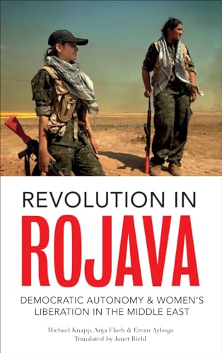 Revolution In Rojava: Democratic Autonomy And Women'S Liberation In Syrian Kurdistan: Democratic Autonomy And Women'S Liberation In The Syrian Kurdist