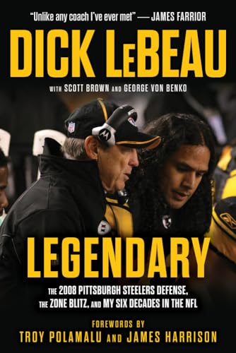 Legendary: The 2008 Pittsburgh Steelers Defense, The Zone Blitz, And My Six Decades In The Nfl