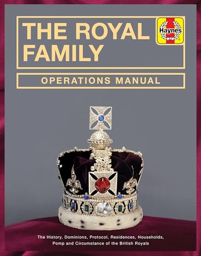 The Royal Family Operations Manual: The History, Dominions, Protocol, Residences, Households, Pomp And Circumstance Of The British Royals