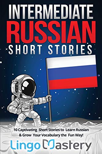 Intermediate Russian Short Stories: 10 Captivating Short Stories To Learn Russian & Grow Your Vocabulary The Fun Way!